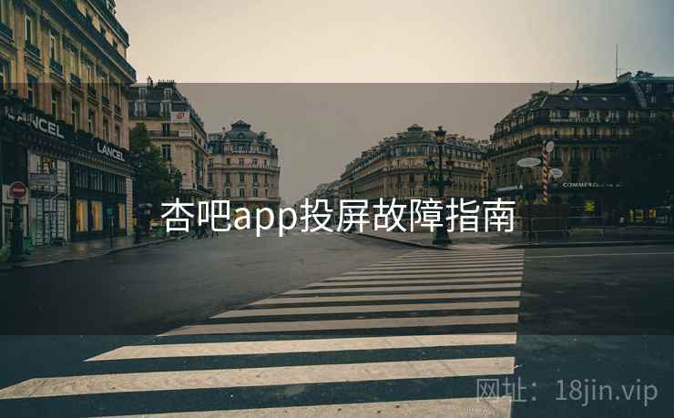 杏吧app投屏故障指南 第1张 杏吧app投屏故障指南 第1张