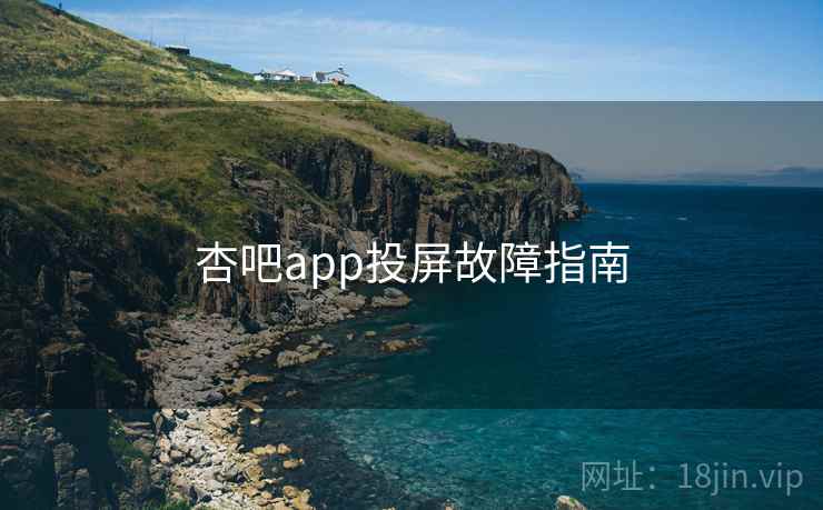 杏吧app投屏故障指南 第2张 杏吧app投屏故障指南 第2张