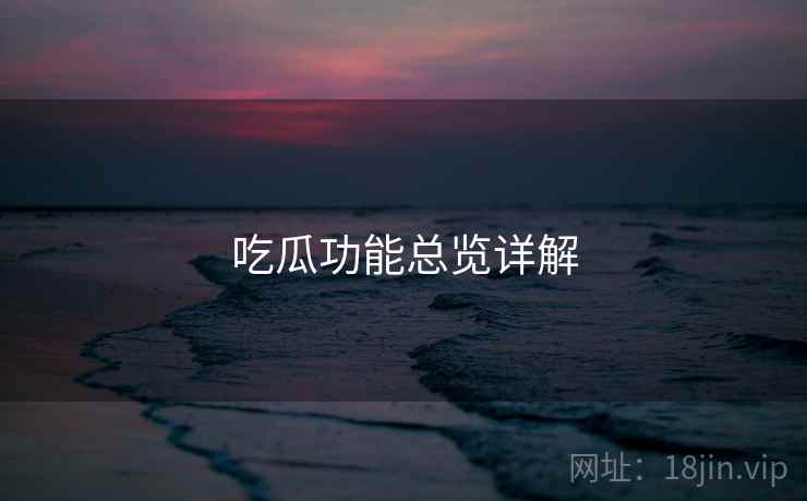 吃瓜功能总览详解 第2张 吃瓜功能总览详解 第2张